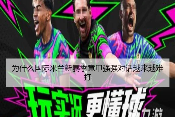 为什么国际米兰新赛季意甲强强对话越来越难打